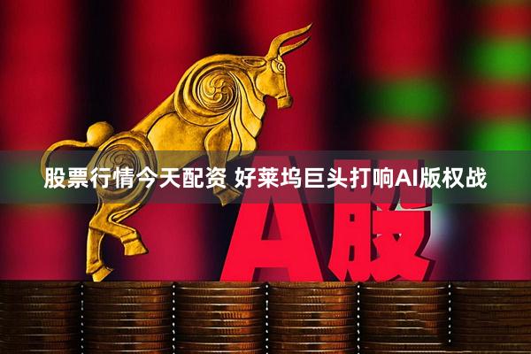 股票行情今天配资 好莱坞巨头打响AI版权战